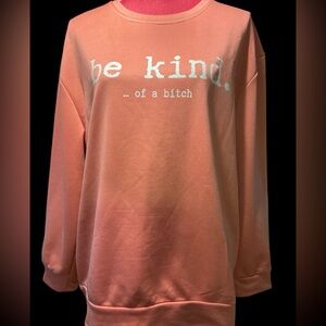 Be Kind….of a *@#%+ sweatshirt L